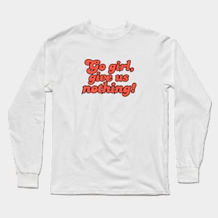 Empowerment in Silence: Go Girl, Give Us Nothing! Long Sleeve T-Shirt